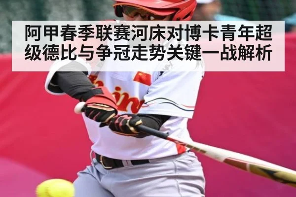 阿甲春季联赛河床对博卡青年超级德比与争冠走势关键一战解析（kaiyun）