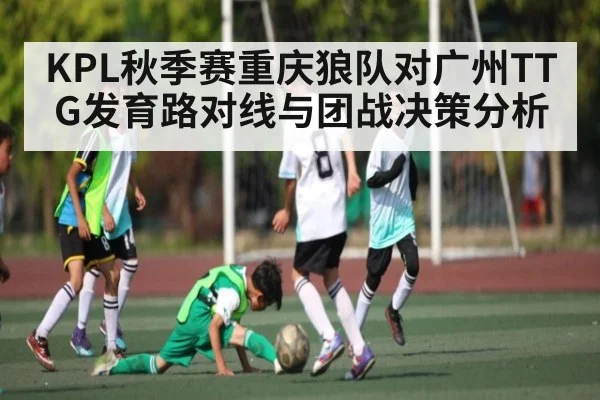 KPL秋季赛重庆狼队对广州TTG发育路对线与团战决策分析（kaiyun）